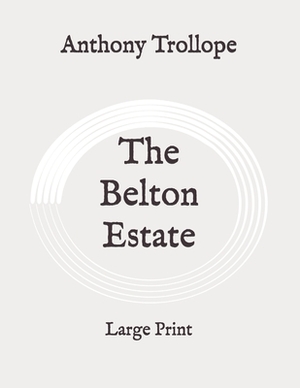 The Belton Estate: Large Print by Anthony Trollope