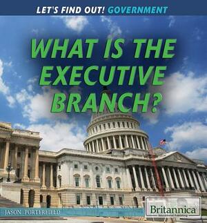 What Is the Executive Branch? by Jason Porterfield
