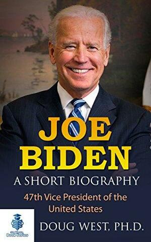 Joe Biden: A Short Biography: 47th Vice President of the United States (30 Minute Book Series 26) by Doug West