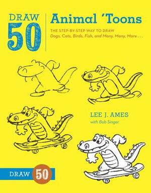 Draw 50 Animal 'toons: The Step-By-Step Way to Draw Dogs, Cats, Birds, Fish, and Many, Many, More... by Lee J. Ames, Bob Singer