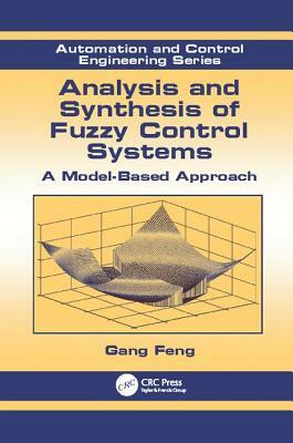 Analysis and Synthesis of Fuzzy Control Systems: A Model-Based Approach by Gang Feng