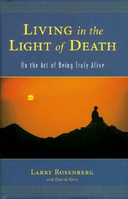 Living in the Light of Death: On the Art of Being Truly Alive by Larry Rosenberg
