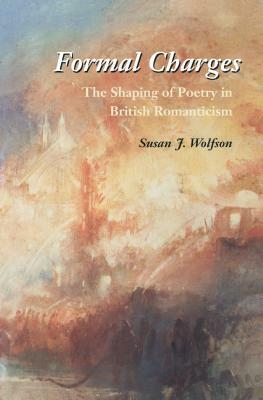 Formal Charges: The Shaping of Poetry in British Romanticism by Susan J. Wolfson