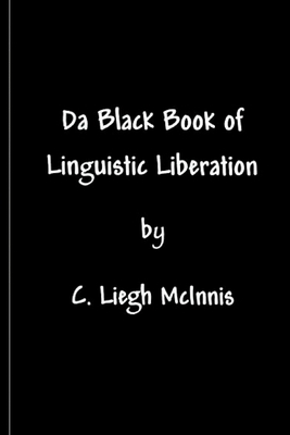 Da Black Book Of Linguistic Liberation by C. Liegh McInnis