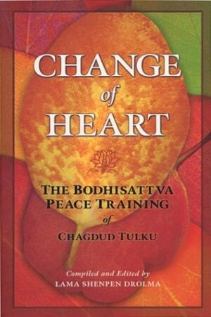 Change of Heart: The Bodhisattva Peace Training of Chagdud Tulku by Shenpen Drolma, Chagdud Tulku