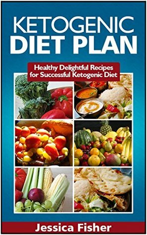 Ketogenic Diet Plan: Healthy Delightful Recipes for Successful Ketogenic Diet by Jessica Fisher
