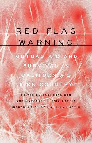 Red Flag Warning: Mutual Aid and Survival in California's Fire Country by Dani Burlison, Margaret Elysia Garcia