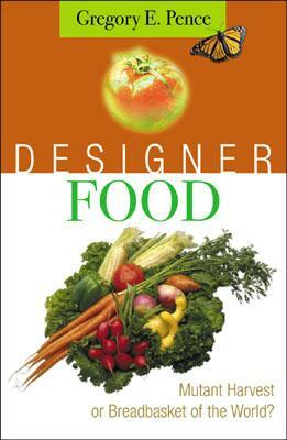Designer Food: Mutant Harvest or Breadbasket for the World? by Gregory E. Pence