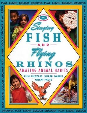 Singing Fish and Flying Rhinos: Amazing Animal Habits by Owl Magazine, Katherine Farris