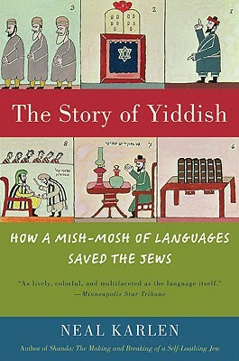 The Story of Yiddish: How a Mish-Mosh of Languages Saved the Jews by Neal Karlen