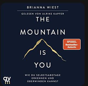 The Mountain is You: Wie du Selbstsabotage erkennen und überwinden kannst by Brianna Wiest