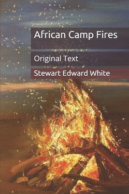 African Camp Fires: Original Text by Stewart Edward White