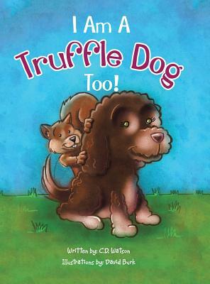 I Am a Truffle Dog Too! by C. D. Watson