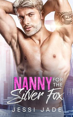 Nanny for the Silver Fox: An Age Gap Single Dad Billionaire Romance by Jessi Jade