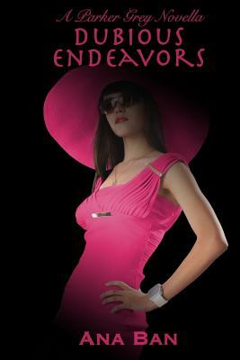 Dubious Endeavors: A Parker Grey Novella by Ana Ban