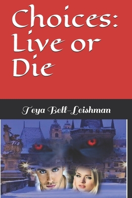 Choices: Live or Die by Teya Bell-Leishman