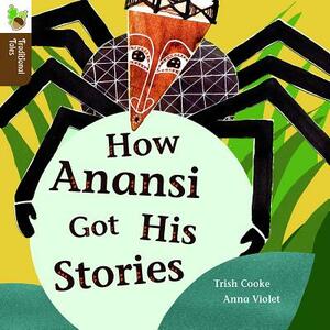 How Anansi Got His Stories by Trish Cooke