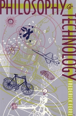 Philosophy of Technology by Frederick Ferré