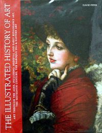 The Illustrated History of Art: Art Through the Ages, Including: Medieval and Early Renaissance Art, the Sixteenth Century, the Baroque Era, Eastern Art by David Piper