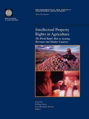 Intellectual Property Rights in Agriculture: The World Bank's Role in Assisting Borrower and Member Countries by Ges Horstkotte-Wesseler, William H. Lesser, Uma Lele