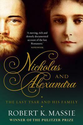 Nicholas and Alexandra: The Tragic, Compelling Story of the Last Tsar and His Family by Robert K. Massie