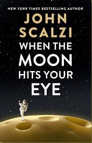 When the Moon Hits Your Eye by John Scalzi