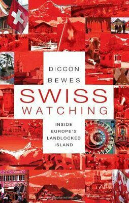 Swiss Watching: Inside Europe's Landlocked Island by Diccon Bewes