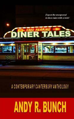 Diner Tales: A Contemporary Canterbury Anthology by Andy R. Bunch