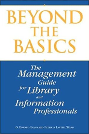 Beyond The Basics: The Management Guide For Library And Information Professionals by G. Edward Evans, Patricia Layzell Ward