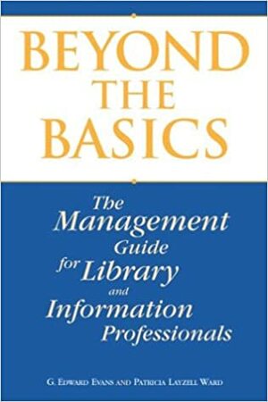 Beyond The Basics: The Management Guide For Library And Information Professionals by Patricia Layzell Ward, G. Edward Evans