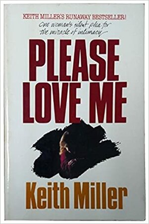 Please Love Me: One Woman's Silent Plea for the Miracle of Intimacy by Keith Miller