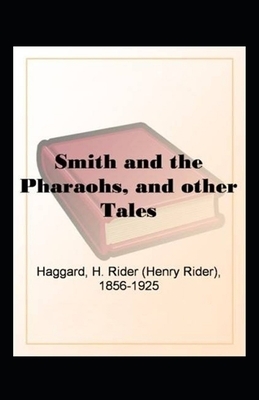 Smith and the Pharaohs, And Other Tales Illustrated by H. Rider Haggard