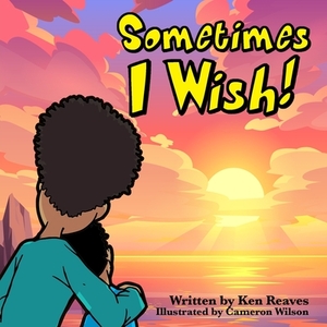 Sometimes I wish by Ken Reaves