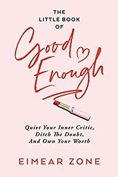 The Little Book of Good Enough: Quiet Your Inner Critic, Ditch the Doubt, and Own Your Worth by Eimear Zone