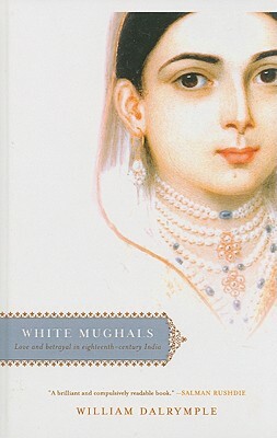 White Mughals: Love and Betrayal in Eighteenth-Century India by William Dalrymple