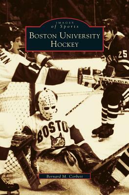 Boston University Hockey by Bernie Corbett, Bernard M. Corbett