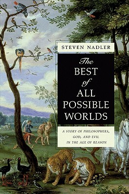 The Best of All Possible Worlds: A Story of Philosophers, God, and Evil in the Age of Reason by Steven Nadler