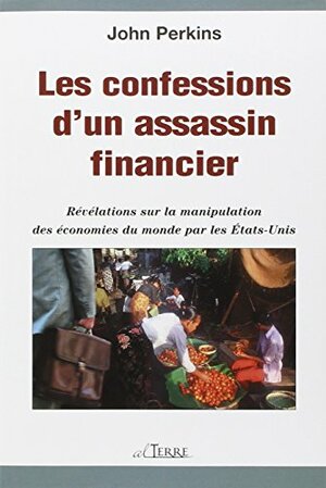 Les confessions d'un assassin financier by John Perkins