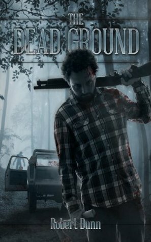 The Dead Ground: A Zombie Novel by Robert E. Dunn