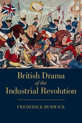 British Drama of the Industrial Revolution by Frederick Burwick