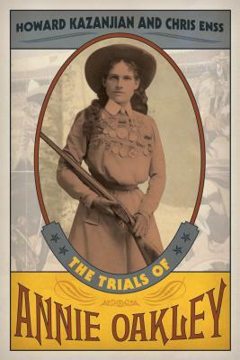 The Trials of Annie Oakley by Chris Enss, Howard Kazanjian