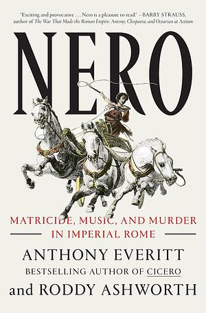 Nero: Matricide, Music, and Murder in Imperial Rome by Anthony Everitt, Roddy Ashworth