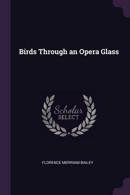 Birds Through an Opera Glass by Florence Merriam Bailey