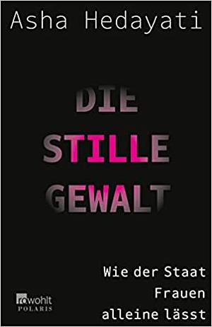 Die stille Gewalt - Wie der Staat Frauen alleinlässt by Asha Hedayati