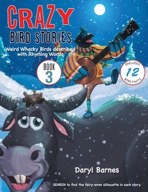 Crazy Bird Stories: Weird Whacky Birds described with Rhyming Words Book 3 by Daryl Barnes