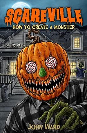 How to Create a Monster by John Ward, John Ward