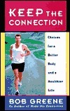 Keep the Connection: Choices for a Better Body and a Healthier Life by Bob Greene