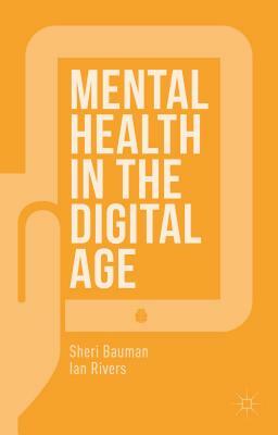 Mental Health in the Digital Age by Ian Rivers, Sheri Bauman