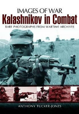 Kalashnikov in Combat by Anthony Tucker-Jones