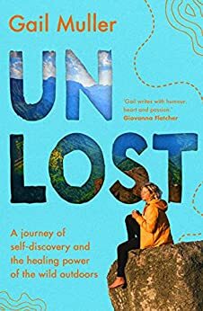 Unlost: A journey of self-discovery and the healing power of the wild outdoors by Gail Muller